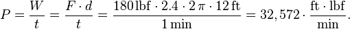  P = frac{W}{t} = frac{Fcdot d}{t} = frac{180,mathrm{lbf}cdot 2.4 cdot 2, pi cdot 12, mathrm{ft}}{1,mathrm{min}} = 32,572 cdot frac{mathrm{ft} cdot mathrm{lbf}}{mathrm{min}}.